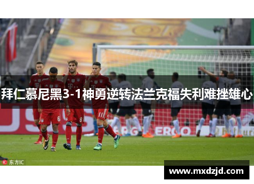 拜仁慕尼黑3-1神勇逆转法兰克福失利难挫雄心