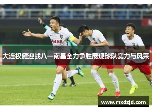 大连权健迎战八一南昌全力争胜展现球队实力与风采