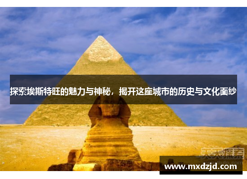 探索埃斯特旺的魅力与神秘，揭开这座城市的历史与文化面纱